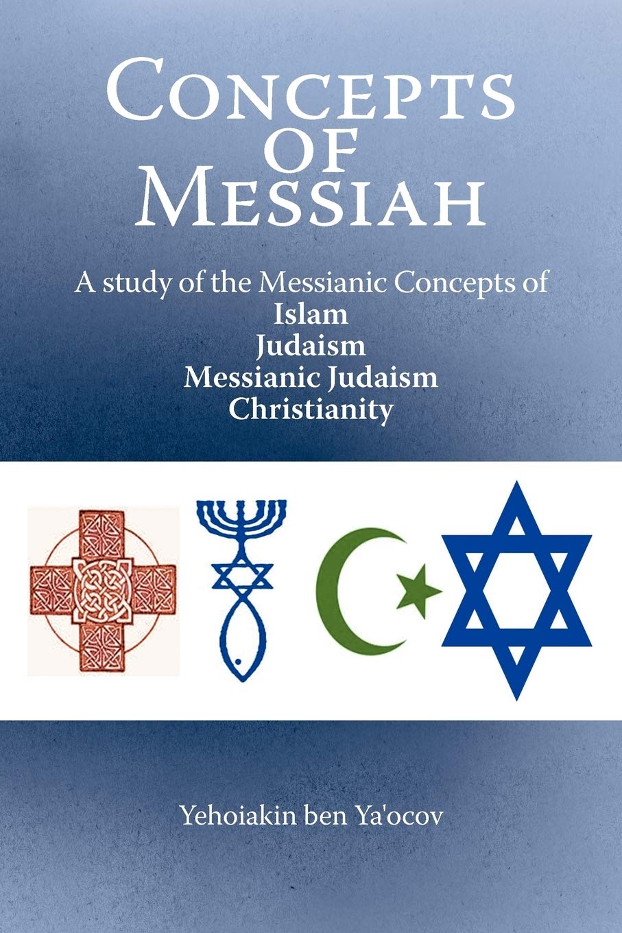Concepts Of Messiah: A Study Of The Messianic Concepts Of Islam, Judaism, Messianic Judaism Christianity,Used
