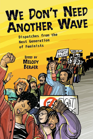 We Don'T Need Another Wave: Dispatches From The Next Generation Of Feminists
