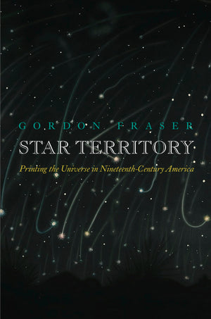 Star Territory: Printing The Universe In Nineteenthcentury America (Material Texts),New