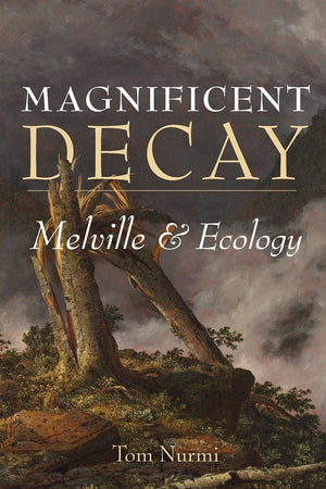 Magnificent Decay: Melville And Ecology (Under The Sign Of Nature: Explorations In Environmental Humanities),Used
