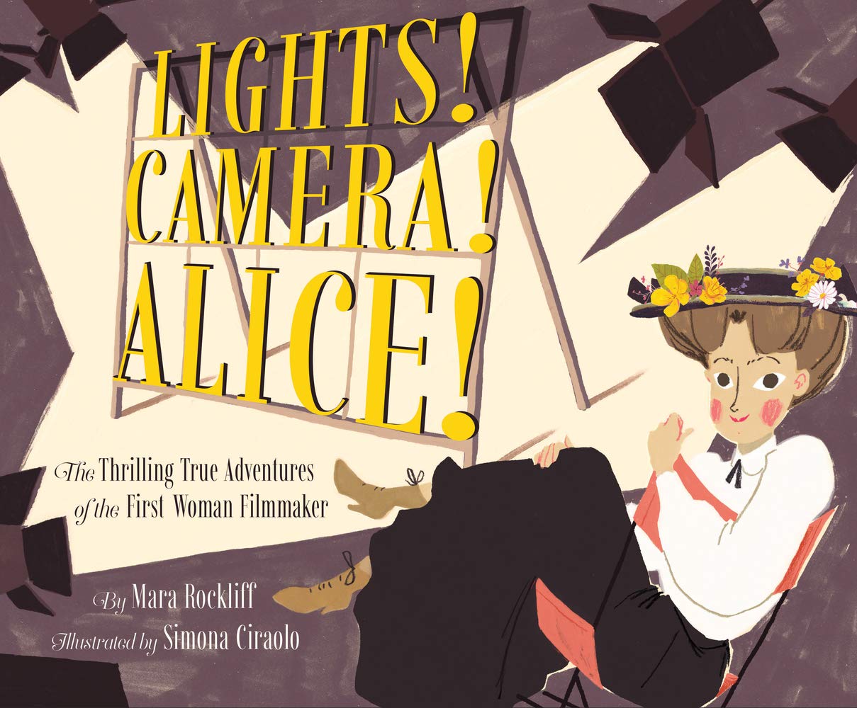 Lights! Camera! Alice!: The Thrilling True Adventures Of The First Woman Filmmaker (Film Book For Kids, Nonfiction Picture Book