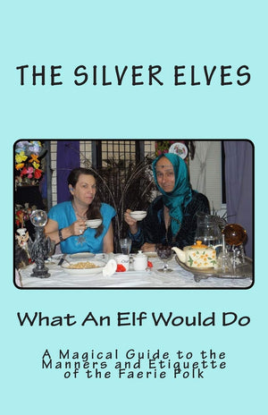 What An Elf Would Do: A Magical Guide to the Manners and Etiquette of the Faerie Folk,Used