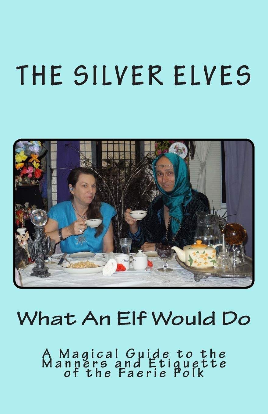 What An Elf Would Do: A Magical Guide to the Manners and Etiquette of the Faerie Folk,Used