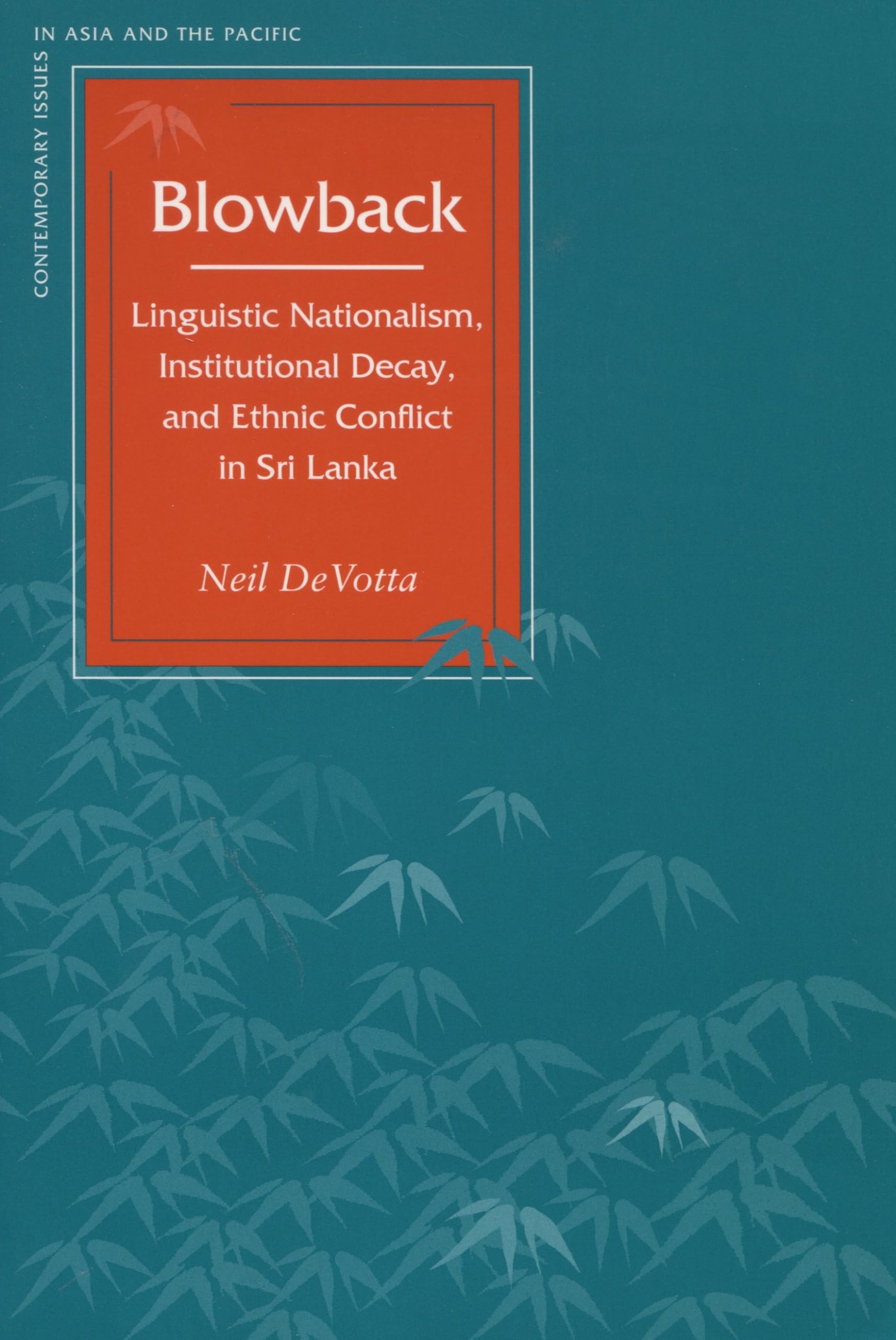 Blowback: Linguistic Nationalism, Institutional Decay, And Ethnic Conflict In Sri Lanka (Contemporary Issues In Asia And The Pac,New