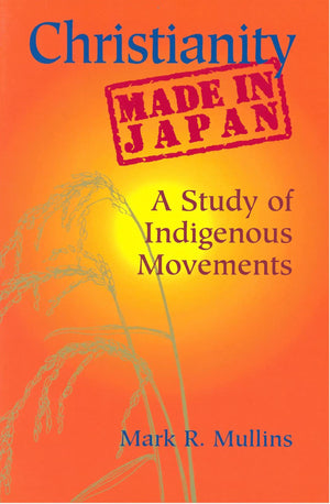 Christianity Made In Japan: A Study Of Indigenous Movements (Nanzan Library Of Asian Religion And Culture, 25)