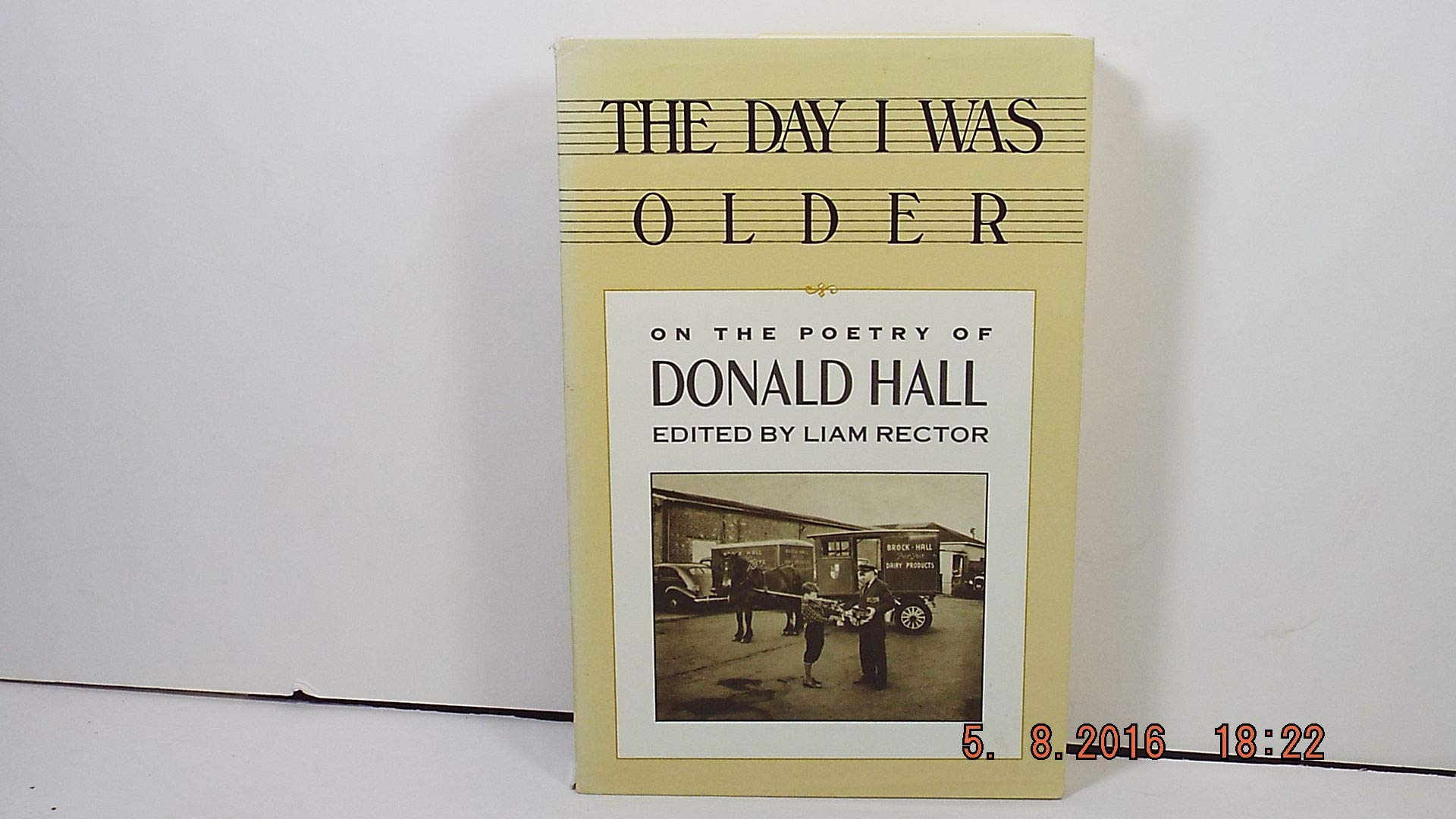 The Day I Was Older: A Collection of Photos, Essays, Reviews on the Work of Donald Hall