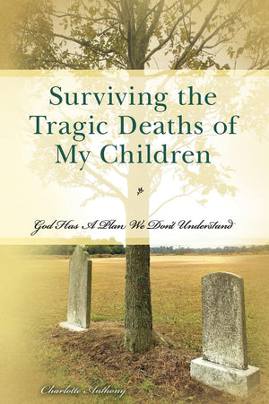 Surviving the Tragic Deaths of My Children: God Has A Plan We Don't Understand,Used