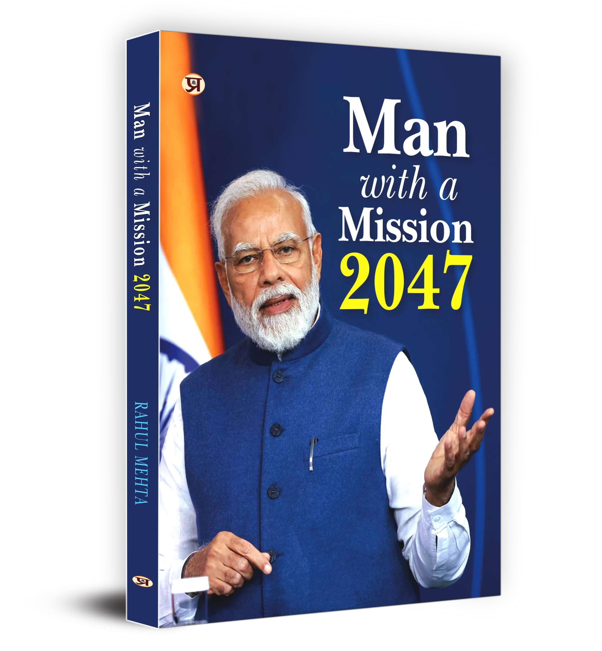 Man With A Mission 2047: ModiS Luminous Vision For India (Narendra Modi Vision And Accomplishments)