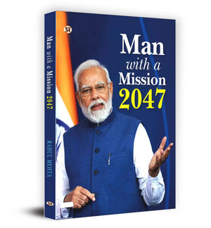 Man With A Mission 2047: ModiS Luminous Vision For India (Narendra Modi Vision And Accomplishments)