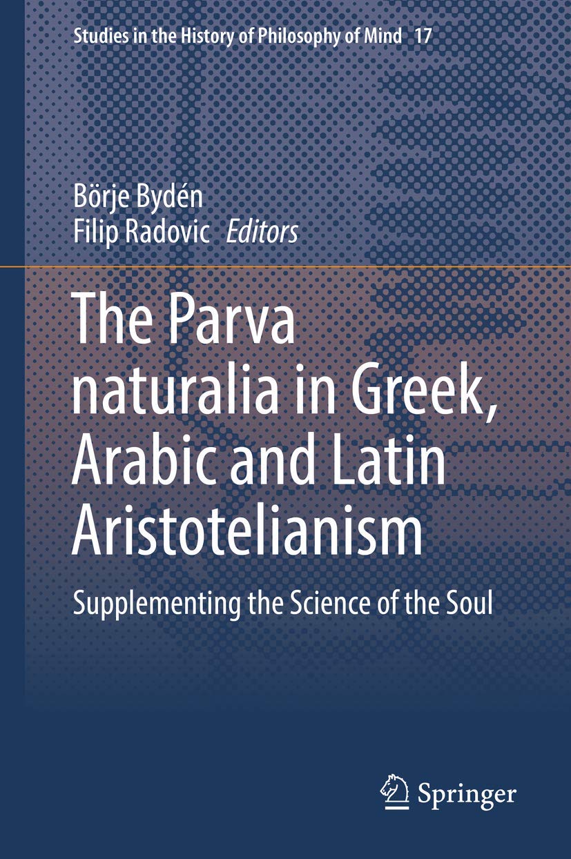 The Parva naturalia in Greek, Arabic and Latin Aristotelianism (Studies in the History of Philosophy of Mind, 17),Used