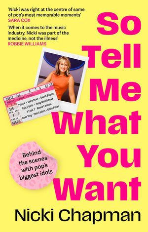 So Tell Me What You Want: My Story Of Making It In The Mad, Bad And Fab Pop Music Industry