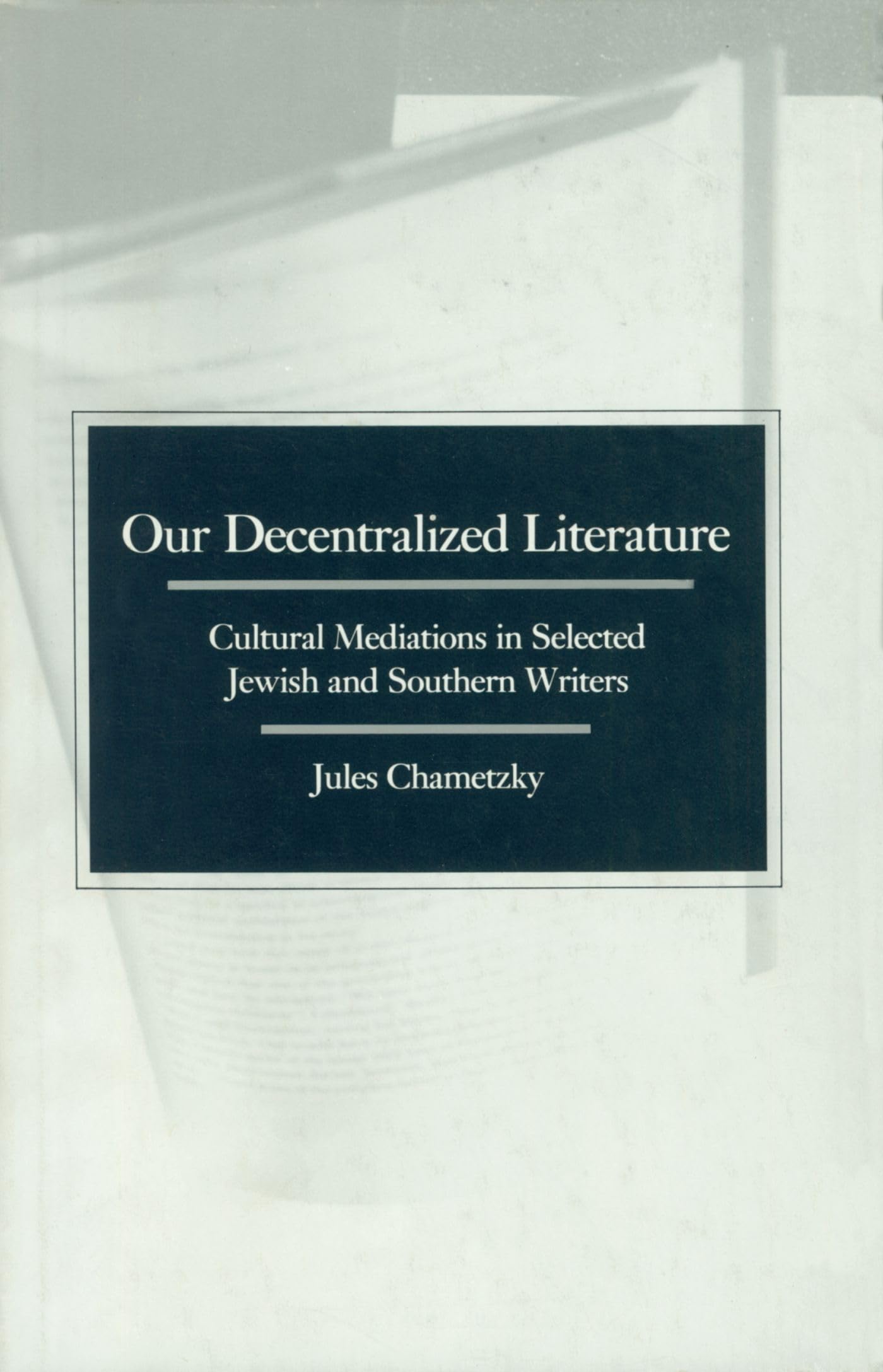 Our Decentralized Literature: Cultural Mediations In Selected Jewish And Southern Writers,Used