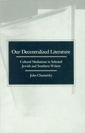 Our Decentralized Literature: Cultural Mediations In Selected Jewish And Southern Writers,Used