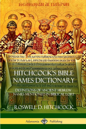 Hitchcock's Bible Names Dictionary: Definitions of Ancient Hebrew Names Mentioned in Biblical Lore,Used