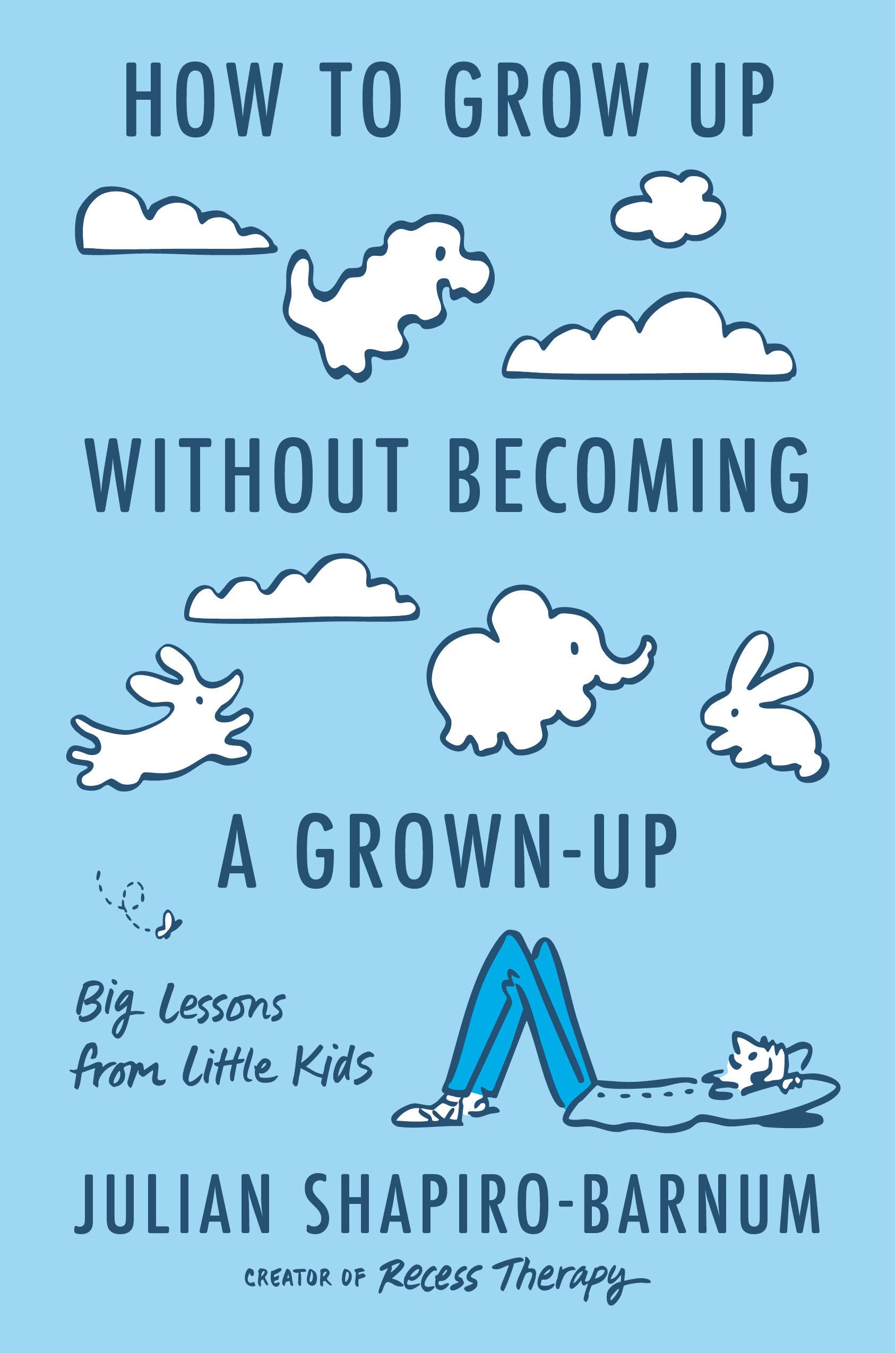 How To Grow Up Without Becoming A GrownUp: Big Lessons From Little Kids