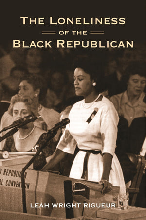 The Loneliness Of The Black Republican: Pragmatic Politics And The Pursuit Of Power (Politics And Society In Modern America)