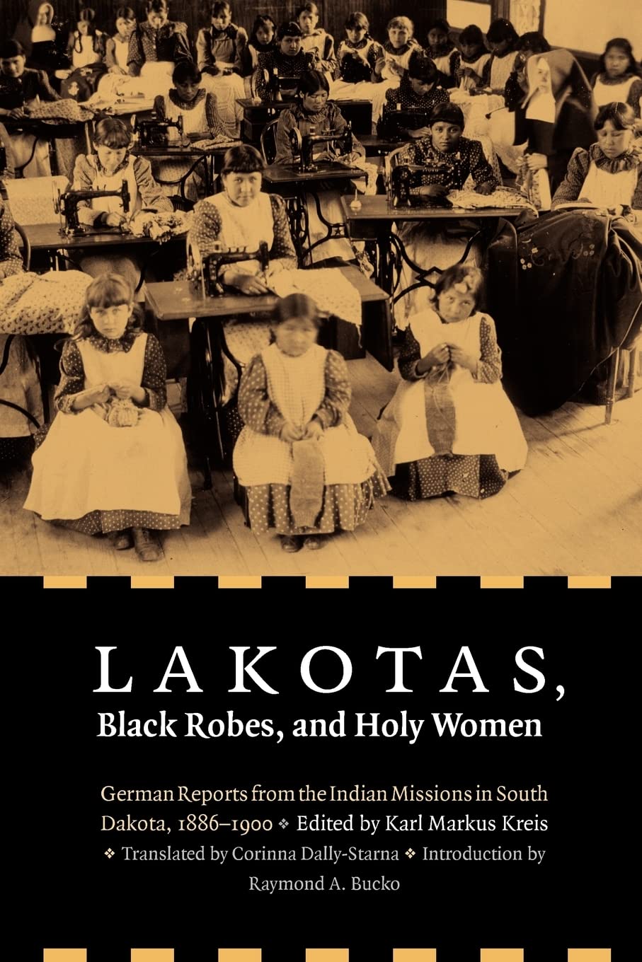 Lakotas, Black Robes, And Holy Women: German Reports From The Indian Missions In South Dakota, 18861900,Used