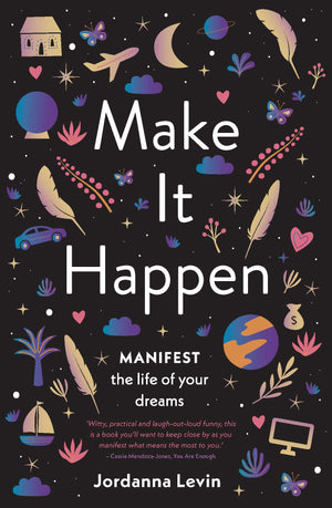 Make It Happen: Manifest The Life Of Your Dreams