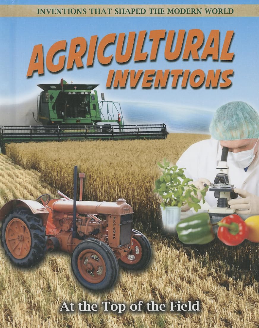 Agricultural Inventions: At the Top of the Field (Inventions That Shaped the Modern World),Used