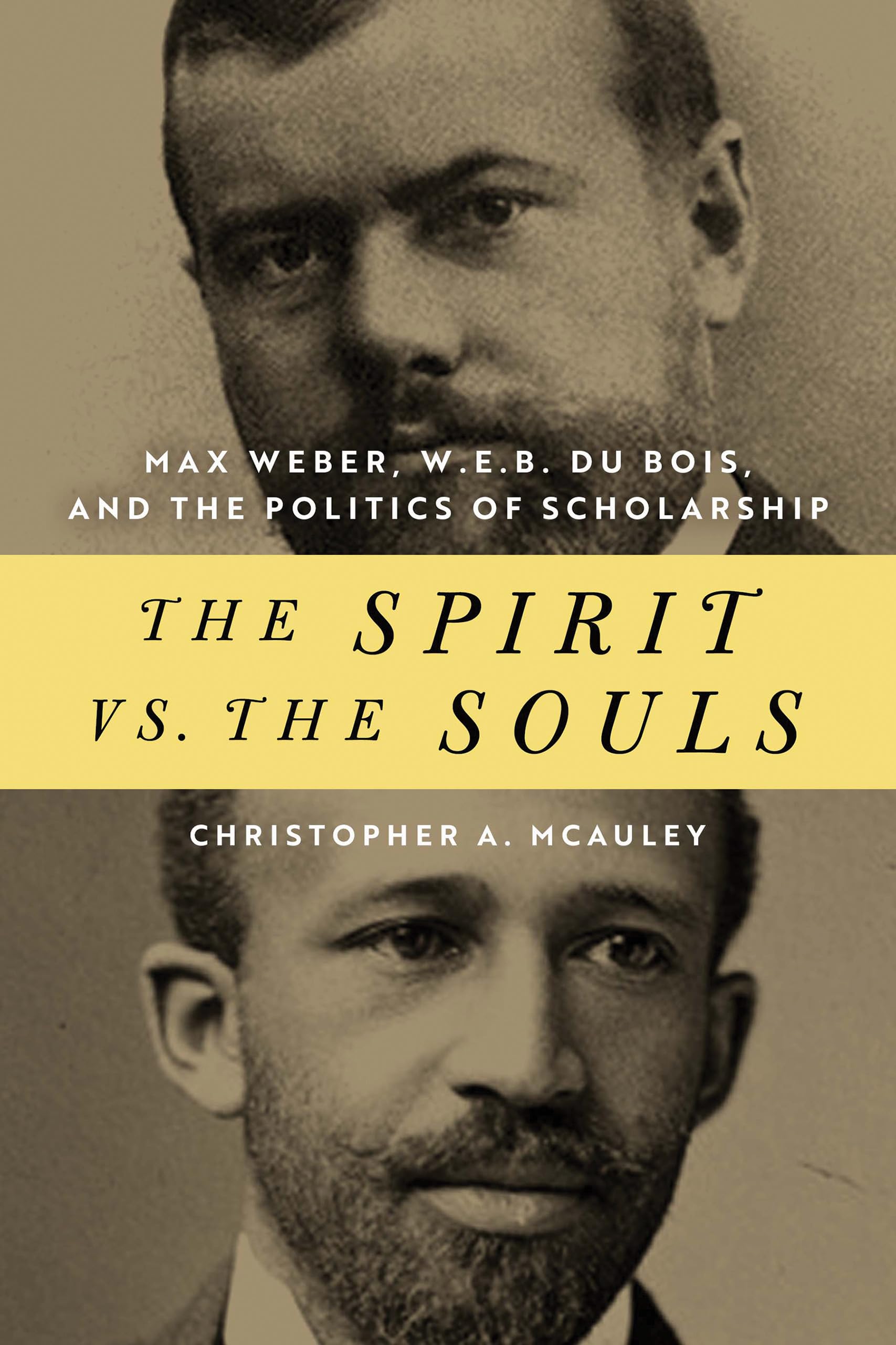 The Spirit vs. the Souls: Max Weber, W. E. B. Du Bois, and the Politics of Scholarship (African American Intellectual Heritage),Used