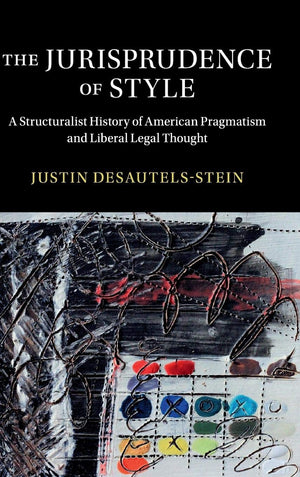 The Jurisprudence of Style: A Structuralist History of American Pragmatism and Liberal Legal Thought (Cambridge Historical Studi,Used