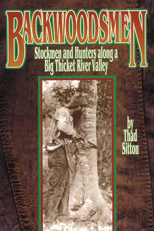 Backwoodsmen: Stockmen And Hunters Along A Big Thicket River Valley,New