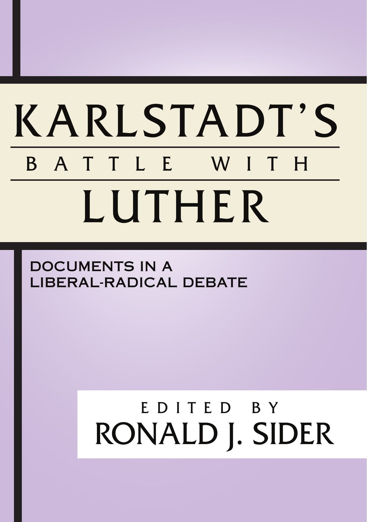 Karlstadt'S Battle With Luther: Documents In A Liberalradical Debate