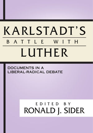 Karlstadt'S Battle With Luther: Documents In A Liberalradical Debate