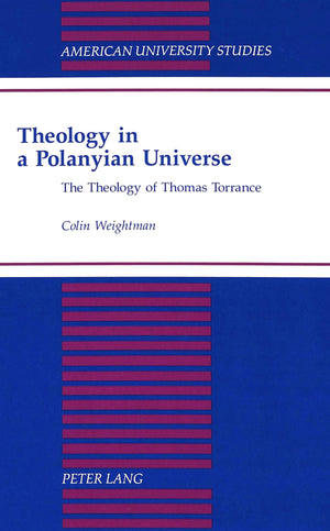 Theology In A Polanyian Universe: The Theology Of Thomas Torrance (American University Studies),Used