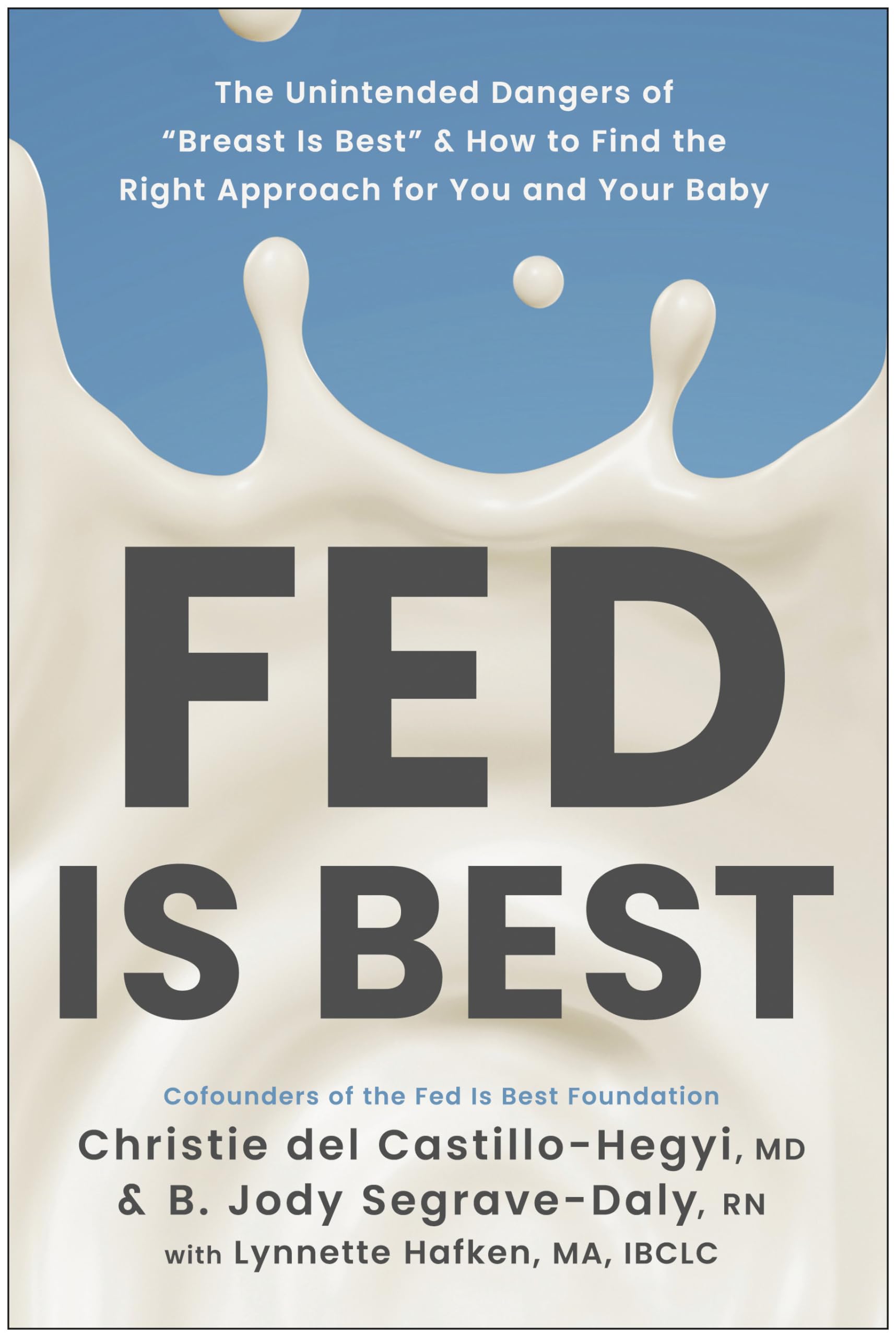 Fed Is Best: The Unintended Dangers Of 'Breast Is Best' And How To Find The Right Approach For You And Your Baby,New