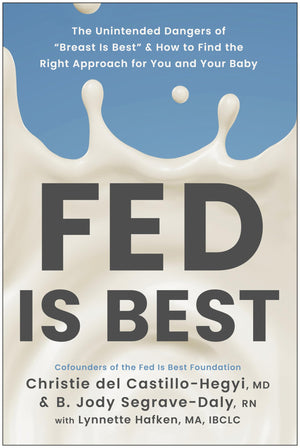 Fed Is Best: The Unintended Dangers Of 'Breast Is Best' And How To Find The Right Approach For You And Your Baby,New