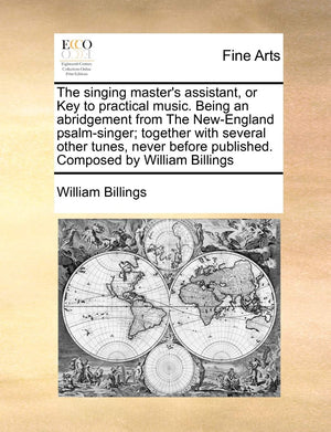 The Singing Master's Assistant, or Key to Practical Music. Being an Abridgement from the NewEngland PsalmSinger; Together with,Used