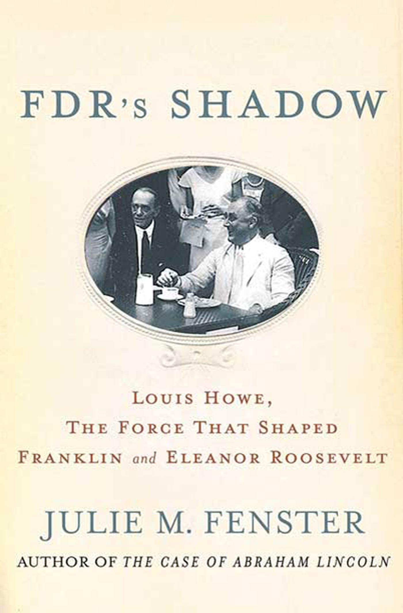 Fdr'S Shadow: Louis Howe, The Force That Shaped Franklin And Eleanor Roosevelt,Used