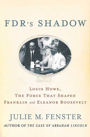 Fdr'S Shadow: Louis Howe, The Force That Shaped Franklin And Eleanor Roosevelt,Used