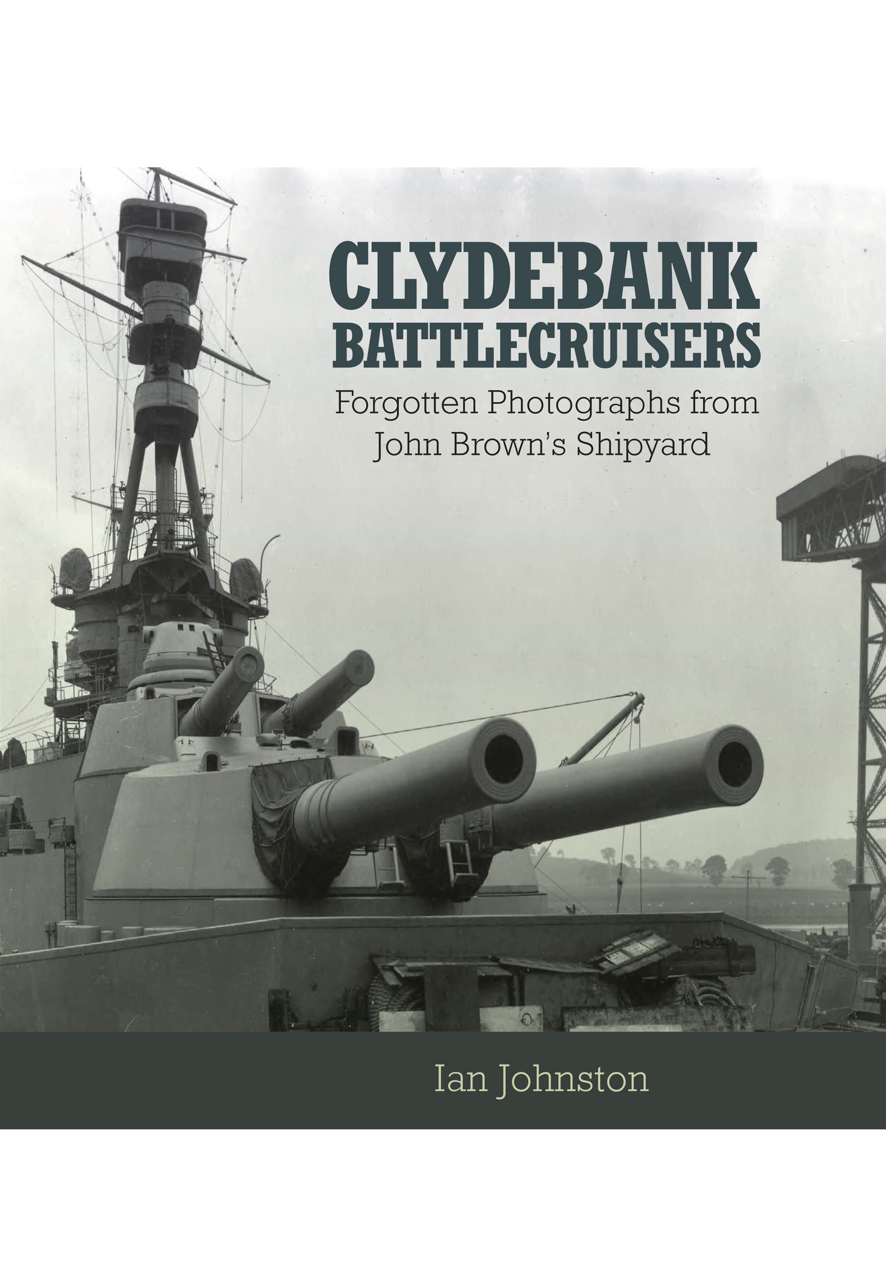 Clydebank Battlecruisers: Forgotten Photographs from John Brown's Shipyard,Used