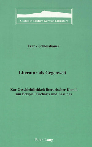 Literatur Als Gegenwelt: Zur Geschichtlichkeit Literarischer Komik Am Beispiel Fischarts Und Lessings (Studies In Modern German ,Used