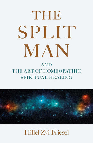 The Split Man: And The Art Of Homeopathic Spiritual Healing