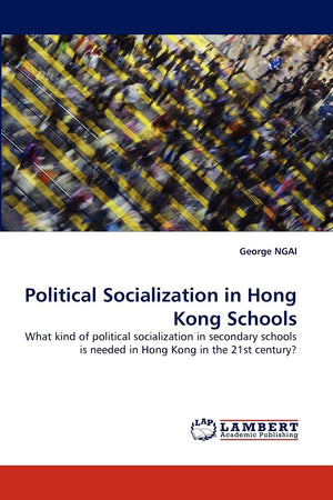 Political Socialization in Hong Kong Schools: What kind of political socialization in secondary schools is needed in Hong Kong i,Used