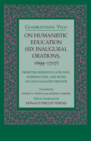 On Humanistic Education: Six Inaugural Orations, 16991707 (Six Inaugural Orations, 16991707 : From The Definitive Latin Text,