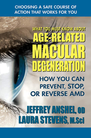 What You Must Know About Agerelated Macular Degeneration: How You Can Prevent, Stop, Or Reverse Amd