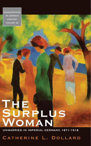 The Surplus Woman: Unmarried In Imperial Germany, 18711918 (Monographs In German History, 30),Used