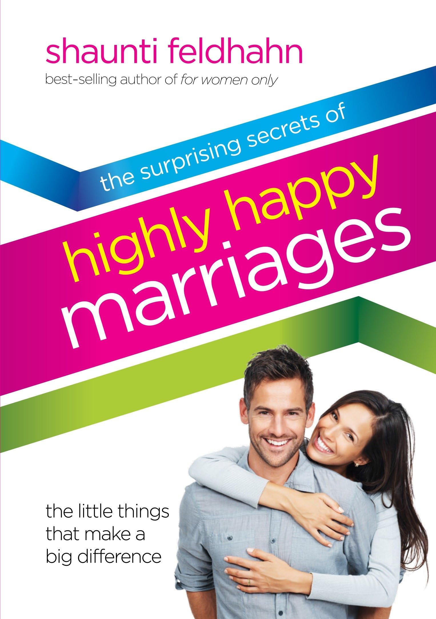 The Surprising Secrets of Highly Happy Marriages: The Little Things That Make a Big Difference,New