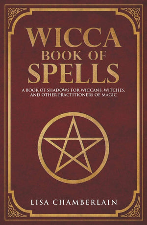 Wicca Book Of Spells: A Book Of Shadows For Wiccans, Witches, And Other Practitioners Of Magic (Wicca Spell Books Series)