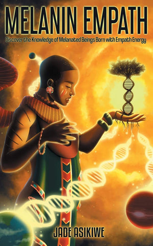 The Melanin Empath: Discover The Knowledge Of Melanated Beings Born With Empath Energy,New
