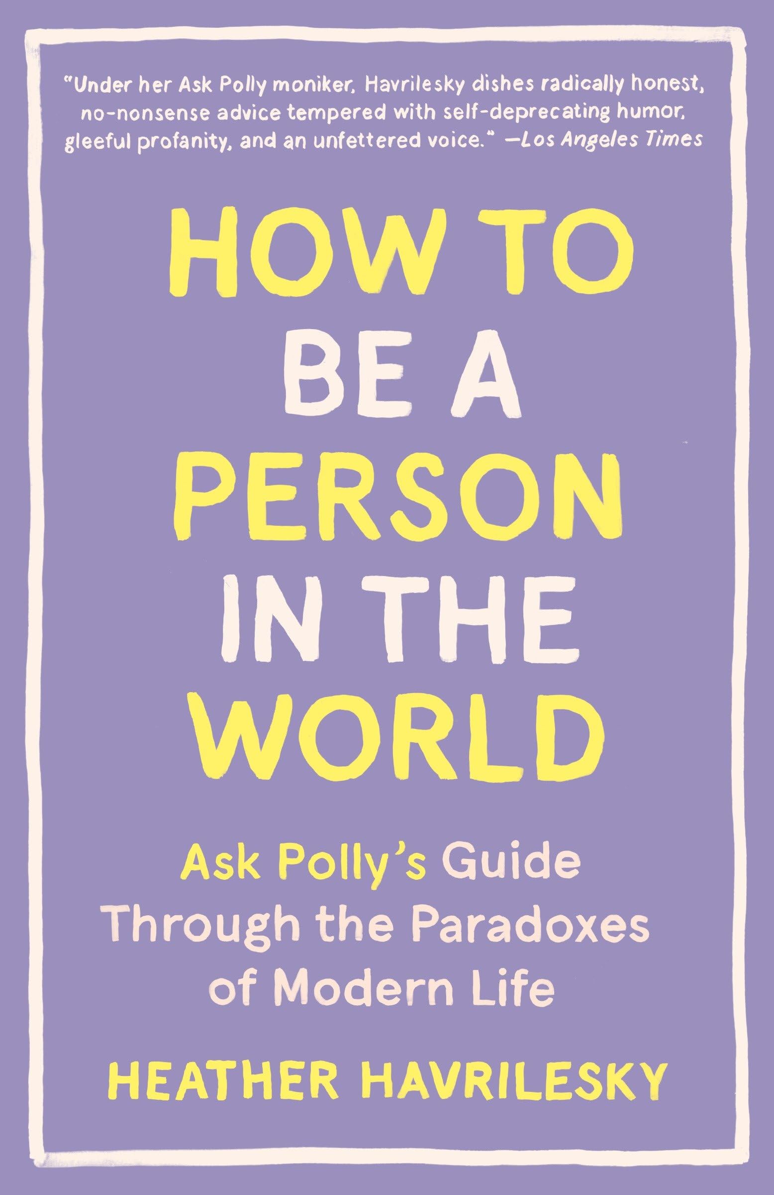 How to Be a Person in the World: Ask Polly's Guide Through the Paradoxes of Modern Life,Used