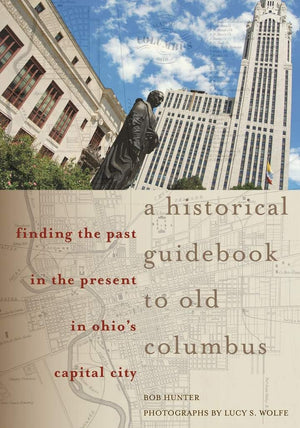 A Historical Guidebook to Old Columbus: Finding the Past in the Present in Ohios Capital City,Used