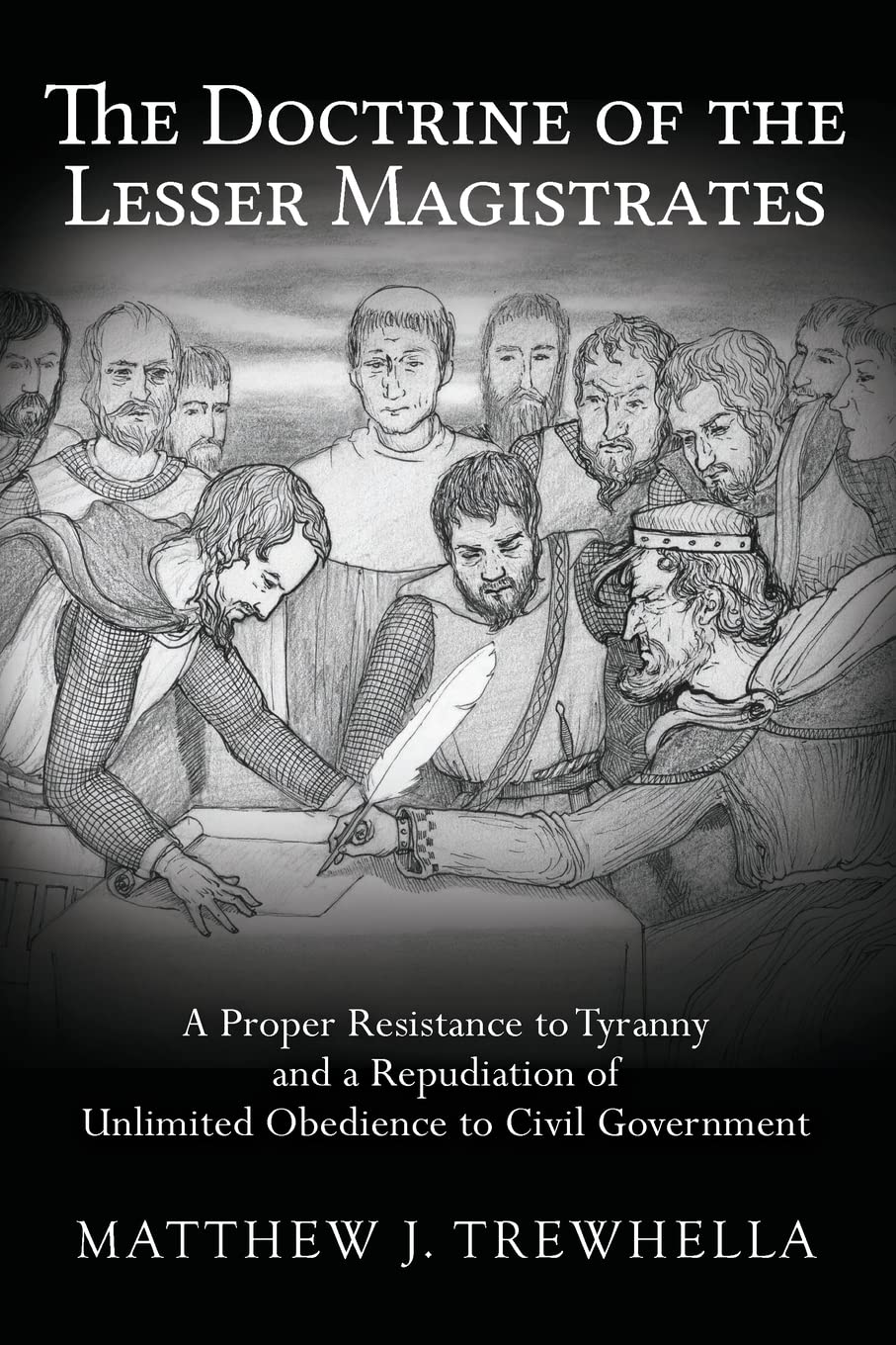 The Doctrine Of The Lesser Magistrates: A Proper Resistance To Tyranny And A Repudiation Of Unlimited Obedience To Civil Governm