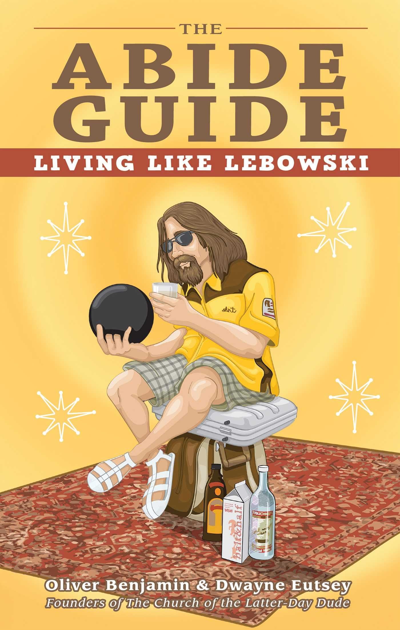 The Abide Guide: Living Like Lebowski,New