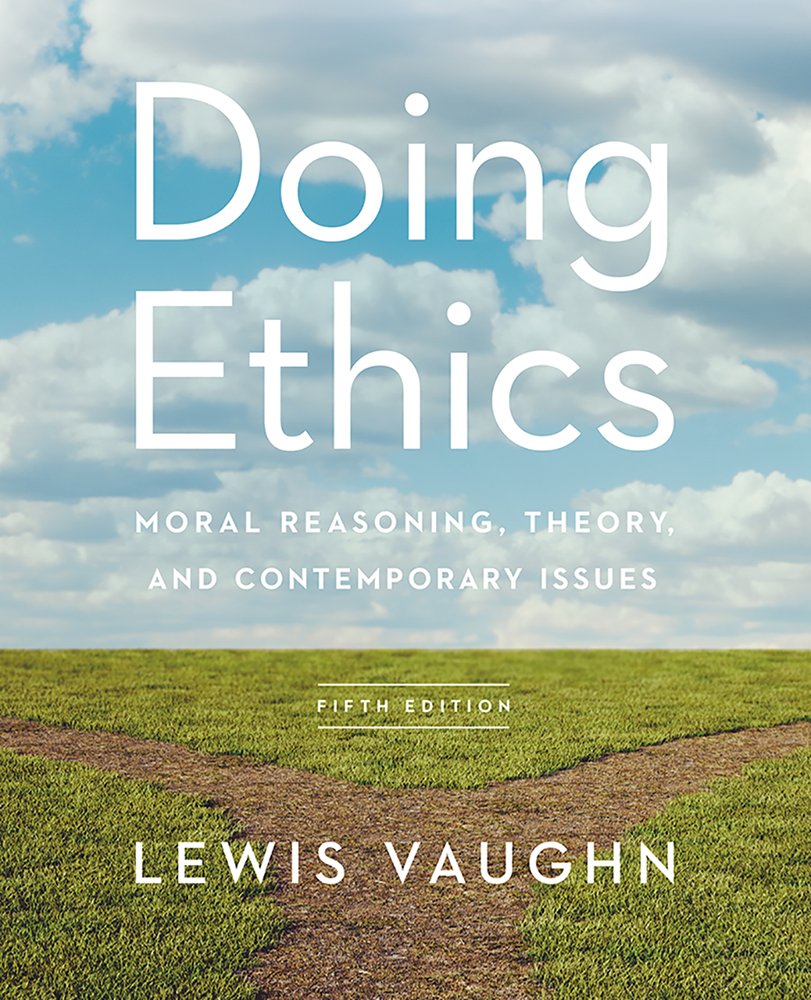 Doing Ethics: Moral Reasoning, Theory, And Contemporary Issues (Fifth Edition),New