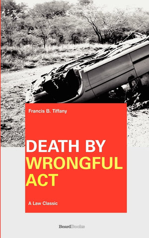 Death by Wrongful Act: A Treatise: The Law Peculiar To Actions For Injuries Resulting In Death,Used